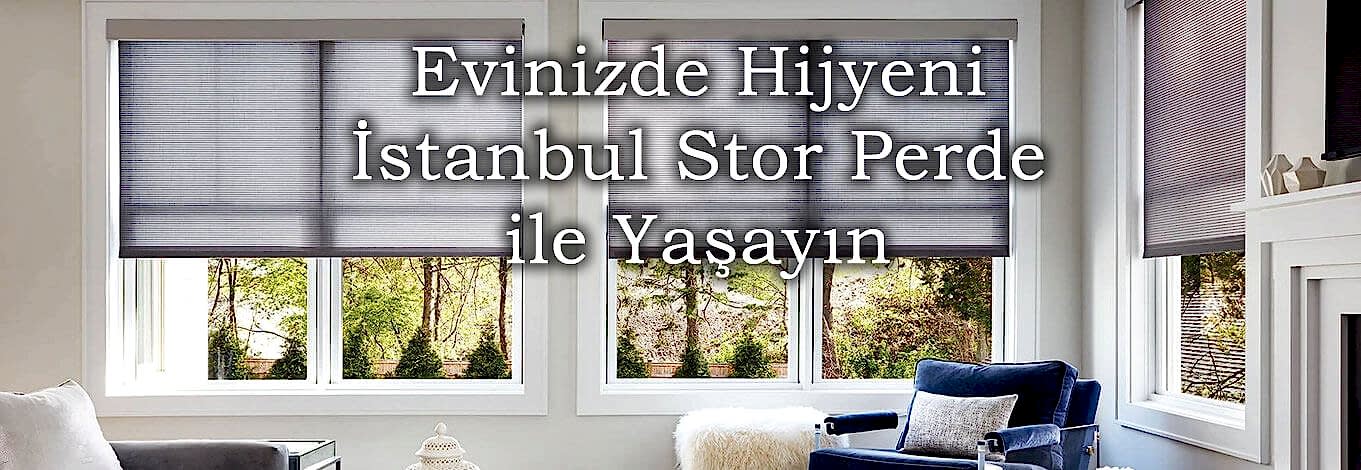 evinizde hijyeni istanbulş stor perde ile yaşayın